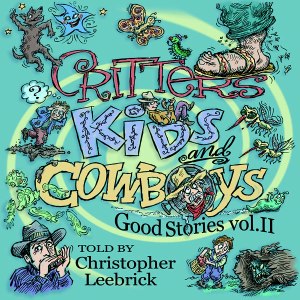 Critters, Kids and Cowboys, Good Stories Vol. II CD -- told by Christopher Leebrick